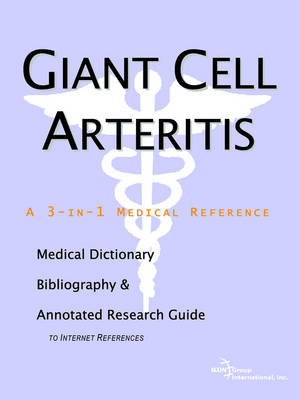 Giant Cell Arteritis - A Medical Dictionary, Bibliography, and Annotated Research Guide to Internet References (Paperback)