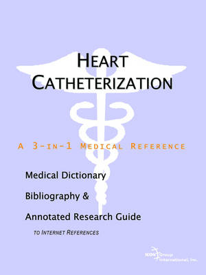 Heart Catheterization - A Medical Dictionary, Bibliography, and Annotated Research Guide to Internet References (Paperback)