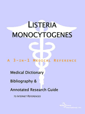 Listeria Monocytogenes - A Medical Dictionary, Bibliography, and Annotated Research Guide to Internet References (Paperback)