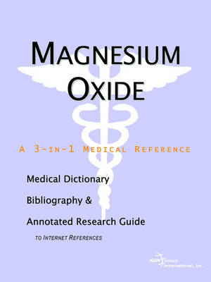 Magnesium Oxide - A Medical Dictionary, Bibliography, and Annotated Research Guide to Internet References (Paperback)