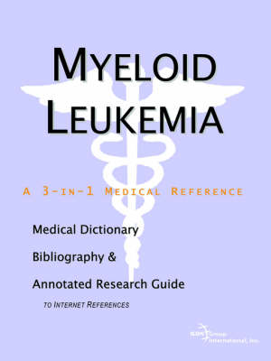 Myeloid Leukemia - A Medical Dictionary, Bibliography, and Annotated Research Guide to Internet References (Paperback)