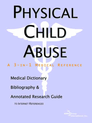 Physical Child Abuse - A Medical Dictionary, Bibliography, and Annotated Research Guide to Internet References (Paperback)