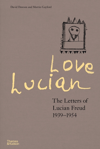 Love Lucian: The Letters of Lucian Freud 1939–1954 – A Times Best Art Book of 2022 (Hardback)