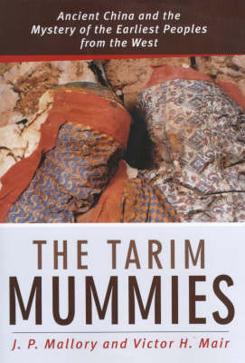 The Tarim Mummies: The Mystery of the First Europeans in China (Hardback)