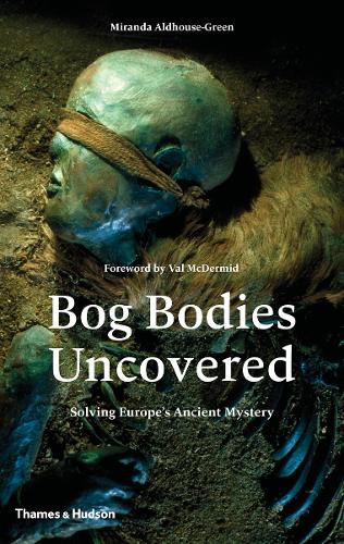 Bog Bodies Uncovered: Solving Europe's Ancient Mystery (Hardback)