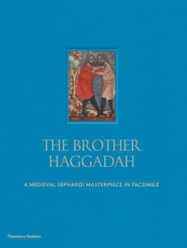 The Brother Haggadah: A Medieval Sephardi Masterpiece in Facsimile (Hardback)