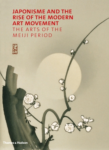 Japonisme and the Rise of the Modern Art Movement: The Arts of the Meiji Period (Hardback)