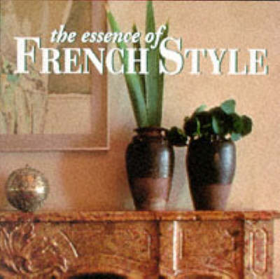 The Essence of French Style - Essence of Style S. (Paperback)