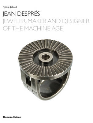 Jean Despres: Jeweler, Maker and Designer of the Machine Age (Hardback)