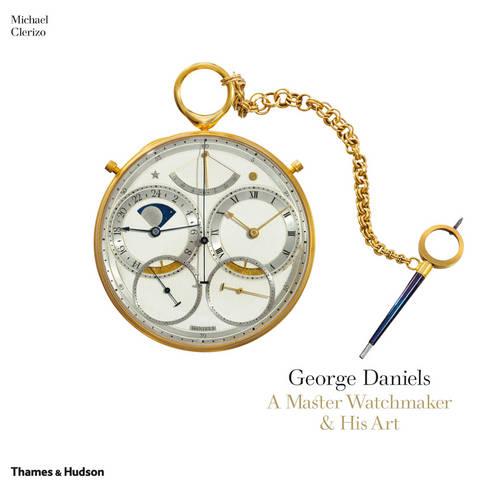 George Daniels: A Master Watchmaker & His Art (Hardback)