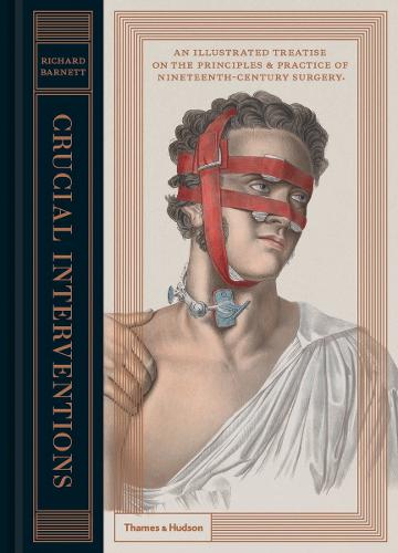 Crucial Interventions: An Illustrated Treatise on the Principles & Practice of Nineteenth-Century Surgery. (Hardback)