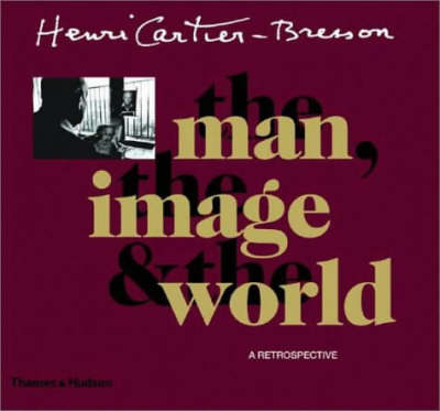 Henri Cartier-Bresson: The Man, the Image and the World - A Retrospective (Hardback)