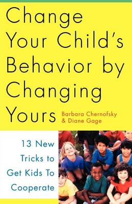 Change Your Child's Behavior by Changing Yours: 13 New Tricks to Get Kids to Cooperate (Paperback)