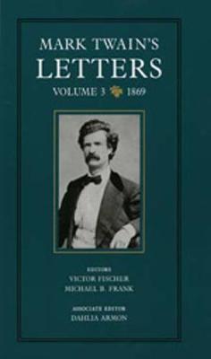 Mark Twain's Letters: Mark Twain's Letters, Volume 3 1869 v. 3 - Mark Twain Papers 9 (Hardback)