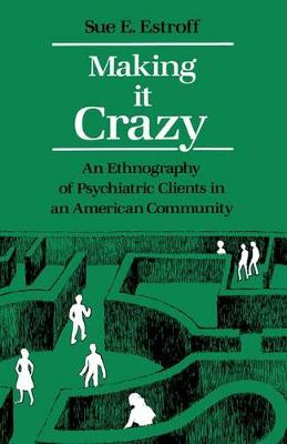 Making It Crazy: An Ethnography of Psychiatric Clients in an American Community (Paperback)