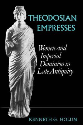 Theodosian Empresses: Women and Imperial Dominion in Late Antiquity - Transformation of the Classical Heritage 3 (Paperback)