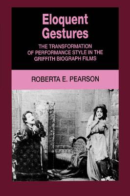 Eloquent Gestures: The Transformation of Performance Style in the Griffith Biograph Films (Paperback)