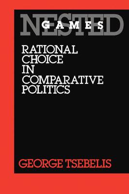 Nested Games: Rational Choice in Comparative Politics - California Series on Social Choice and Political Economy 18 (Paperback)