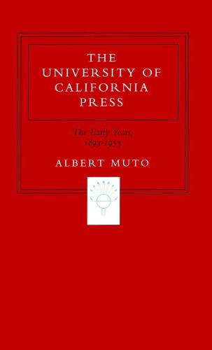 The University of California Press: The Early Years, 1893-1953 (Hardback)