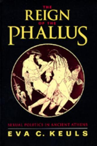 The Reign of the Phallus: Sexual Politics in Ancient Athens (Paperback)