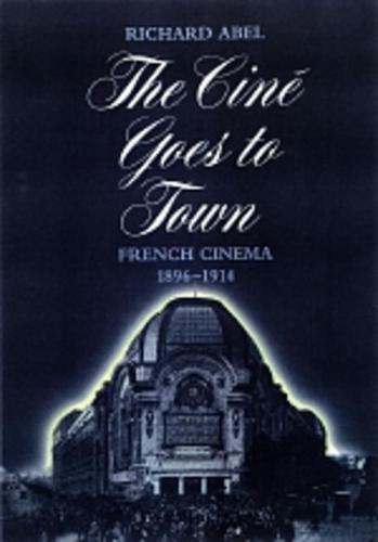 The Cine Goes to Town: French Cinema, 1896-1914, Updated and Expanded Edition (Paperback)