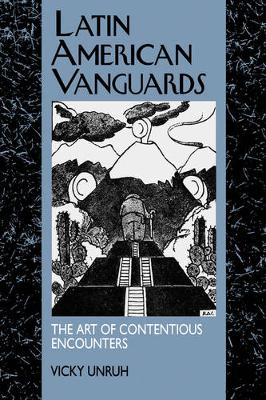 Latin American Vanguards: The Art of Contentious Encounters - Latin American Literature and Culture 11 (Paperback)