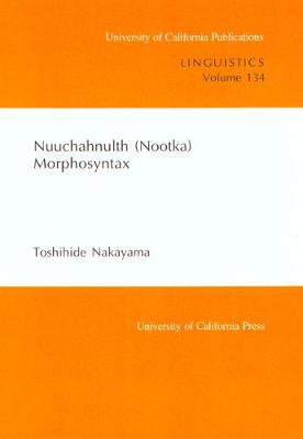 Nuuchahnulth (Nootka) Morphosyntax - UC Publications in Linguistics 134 (Paperback)
