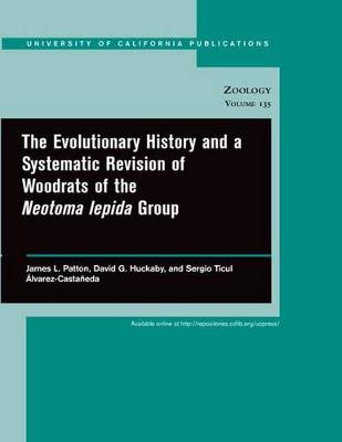 The Evolutionary History and a Systematic Revision of Woodrats of the Neotoma lepida Group - UC Publications in Zoology 135 (Paperback)