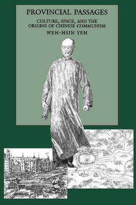 Provincial Passages: Culture, Space, and the Origins of Chinese Communism (Hardback)