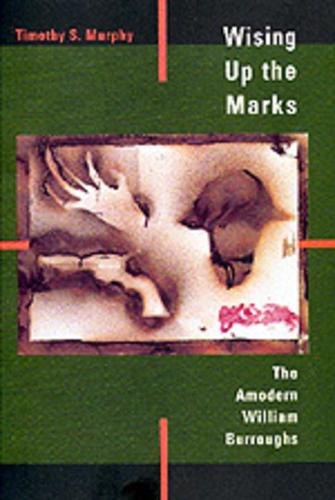 Wising Up the Marks: The Amodern William Burroughs (Paperback)