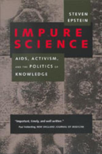 Impure Science: AIDS, Activism, and the Politics of Knowledge - Medicine and Society 7 (Paperback)