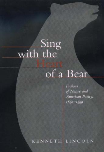 Sing with the Heart of a Bear: Fusions of Native and American Poetry, 1890-1999 (Paperback)