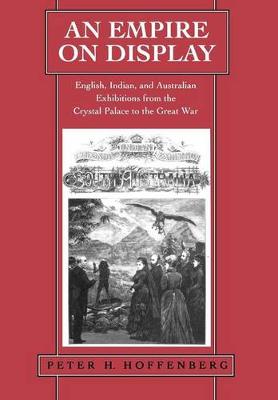 An Empire on Display: English, Indian, and Australian Exhibitions from the Crystal Palace to the Great War (Hardback)