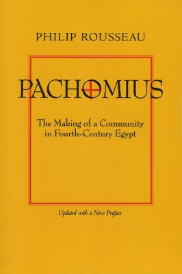 Pachomius: The Making of a Community in Fourth-Century Egypt - Transformation of the Classical Heritage 6 (Paperback)