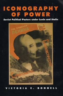 Iconography of Power: Soviet Political Posters under Lenin and Stalin - Studies on the History of Society and Culture 27 (Paperback)