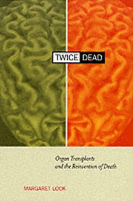 Cover Twice Dead: Organ Transplants and the Reinvention of Death - California Series in Public Anthropology 1
