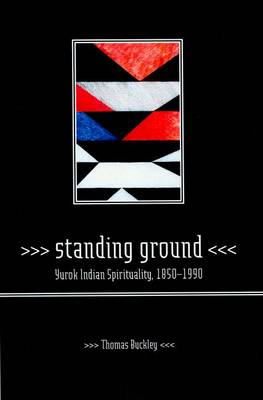 Standing Ground: Yurok Indian Spirituality, 1850-1990 (Hardback)