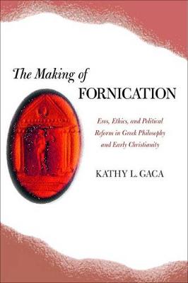 The Making of Fornication: Eros, Ethics, and Political Reform in Greek Philosophy and Early Christianity - Hellenistic Culture and Society 40 (Hardback)
