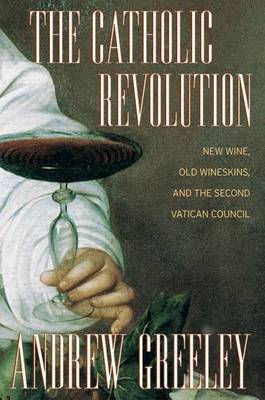 The Catholic Revolution: New Wine, Old Wineskins, and the Second Vatican Council (Hardback)