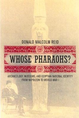 Whose Pharaohs?: Archaeology, Museums, and Egyptian National Identity from Napoleon to World War I (Paperback)