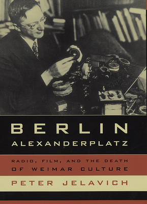 Berlin Alexanderplatz: Radio, Film, and the Death of Weimar Culture - Weimar & Now: German Cultural Criticism 37 (Hardback)