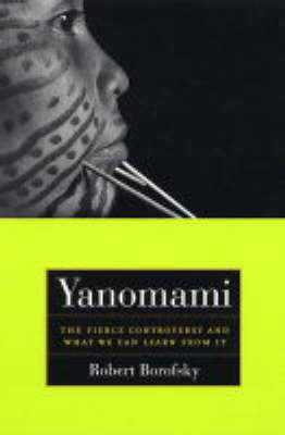 Yanomami: The Fierce Controversy and What We Can Learn from It - California Series in Public Anthropology 12 (Paperback)