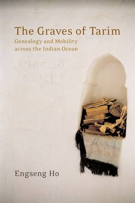 The Graves of Tarim: Genealogy and Mobility Across the Indian Ocean - California World History Library No. 3 (Hardback)
