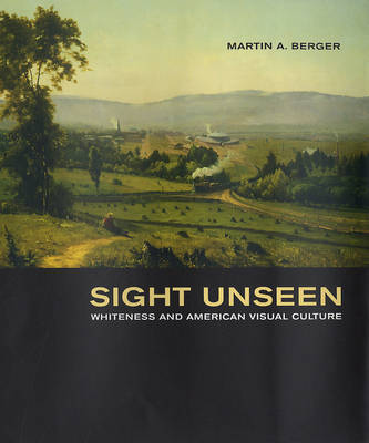 Sight Unseen: Whiteness and American Visual Culture (Hardback)