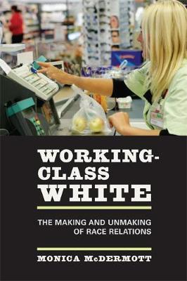 Working-Class White: The Making and Unmaking of Race Relations (Paperback)