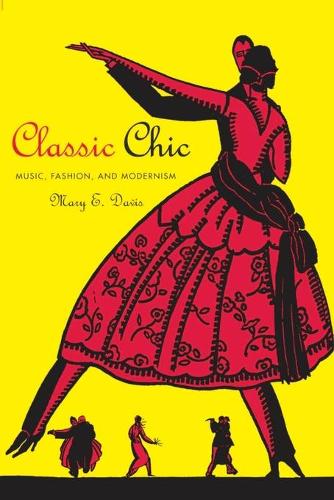 Classic Chic: Music, Fashion, and Modernism - California Studies in 20th-Century Music 6 (Paperback)