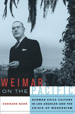 Weimar on the Pacific: German Exile Culture in Los Angeles and the Crisis of Modernism - Weimar & Now: German Cultural Criticism 41 (Paperback)
