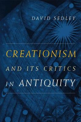 Creationism and Its Critics in Antiquity - Sather Classical Lectures 66 (Paperback)