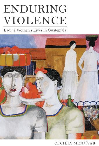 Enduring Violence: Ladina Women's Lives in Guatemala (Hardback)