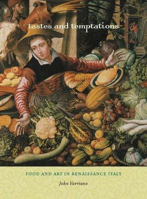 Tastes and Temptations: Food and Art in Renaissance Italy - California Studies in Food and Culture 27 (Paperback)